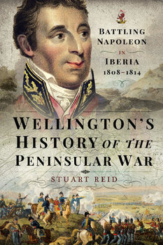 Wellingtons History of the Peninsular War: Battling Napoleon in Iberia 1808-1814