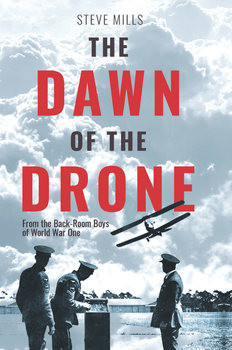 The Dawn of the Drone: From the Back-Room Boys of World War One