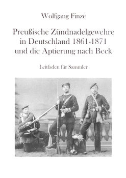 Dreise Preussische Zundnadelgewehre in Deutschland 1861-1871 und die Aptierung nach Beck