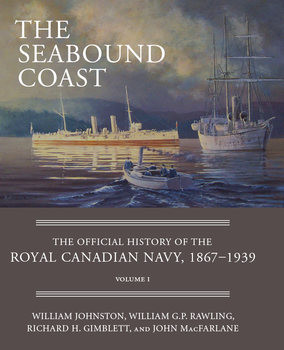The Seabound Coast: The Official History of the Royal Canadian Navy 1867-1939 Volume I