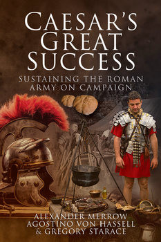 Caesars Great Success: Sustaining the Roman Army on Campaign