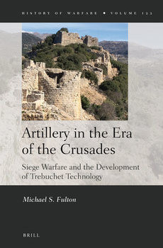 Artillery in the Era of the Crusades: Siege Warfare and the Development of Trebuchet Technology