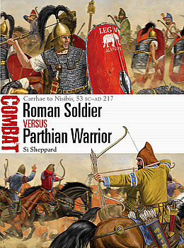Roman Soldier vs Parthian Warrior: Carrhae to Nisibis, 53 BC-AD 217 (Osprey Combat 50)