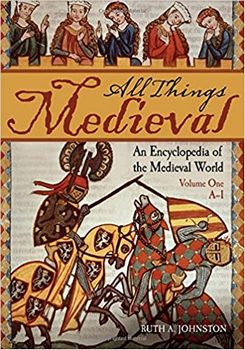 All Things Medieval: An Encyclopedia of the Medieval World