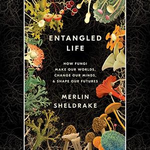 Entangled Life How Fungi Make Our Worlds, Change Our Minds & Shape Our Futures [Audiobook]