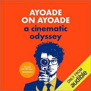 Ayoade on Ayoade A Cinematic Odyssey [Audiobook]
