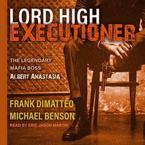 Lord High Executioner The Legendary Mafia Boss Albert Anastasia [Audiobook]