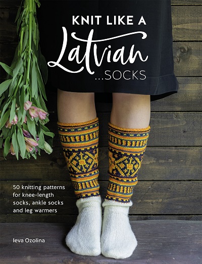 Knit Like a Latvian: Socks: 50 Knitting Patterns for Knee Length, Ankle and Footless Socks (2020)