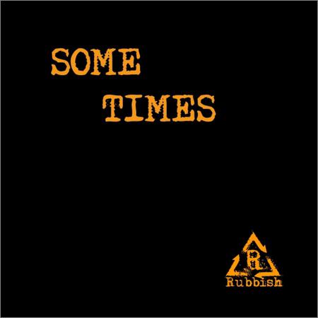 Rubbish - Some Times (May 22, 2020)