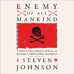 Enemy of All Mankind A True Story of Piracy, Power, and History's First Global Manhunt [Audiobook]