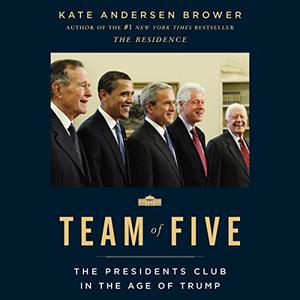 Team of Five The Presidents Club in the Age of Trump [Audiobook]