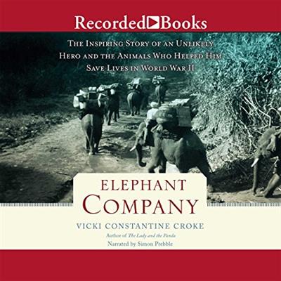 Elephant Company The Inspiring Story of an Unlikely Hero and the Animals Who Helped Him Save Live...