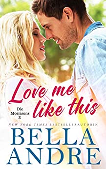 Cover: Andre, Bella - Die Morrisons 03 - Love Me Like This