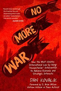 No More War: How the West Violates International Law by Using 'Humanitarian' Intervention to Advance Economic...
