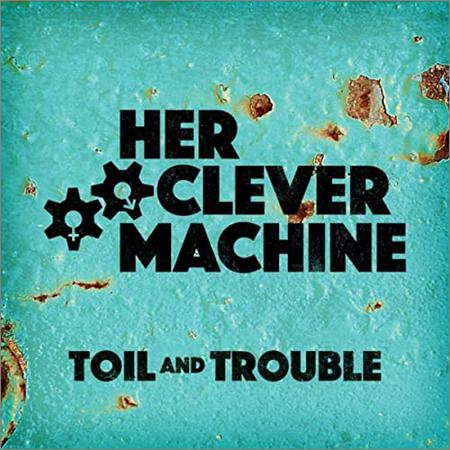 Her Clever Machine - Toil And Trouble (March 29, 2020)