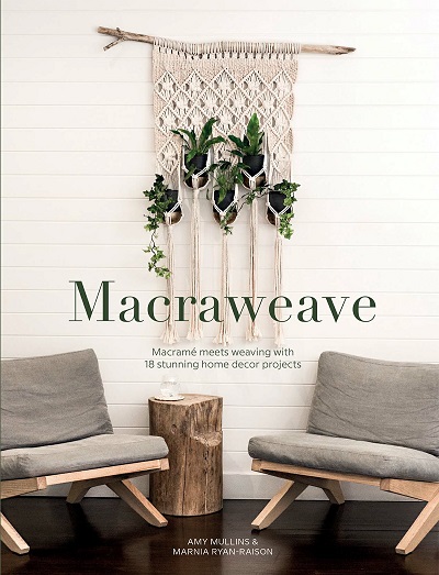 Macraweave: Macrame meets weaving with 18 stunning home decor projects (2020)