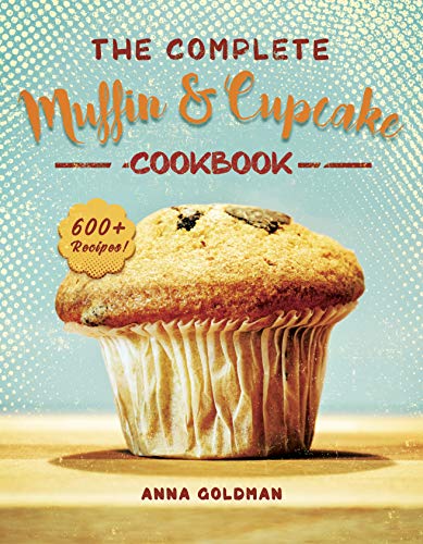 The Complete Muffin & Cupcake Cookbook: 600 Recipes to Bake at Home, with Love!