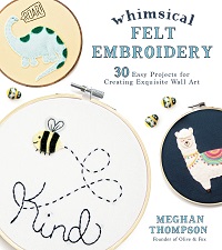Whimsical Felt Embroidery: 30 Easy Projects for Creating Exquisite Wall Art
