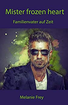 Cover: Frey, Melanie - Mister frozen heart - Familienvater auf Zeit