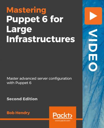 Mastering Puppet 6 for Large Infrastructures   Second Edition