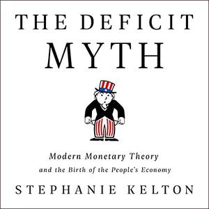 The Deficit Myth: Modern Monetary Theory and the Birth of the People's Economy [Audiobook]