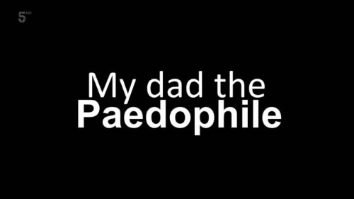 Channel 5 - My Dad the Paedophile (2019)