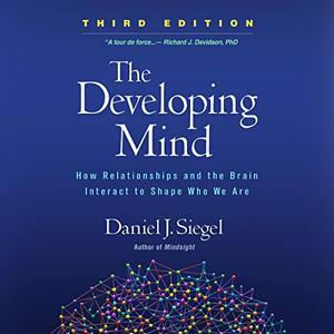 The Developing Mind: How Relationships and the Brain Interact to Shape Who We Are, 3rd Edition [...