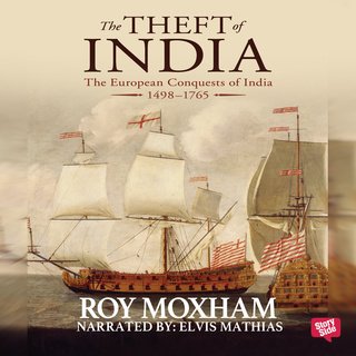 The Theft of India The European Conquests of India, 1498-1765 by Roy Moxham