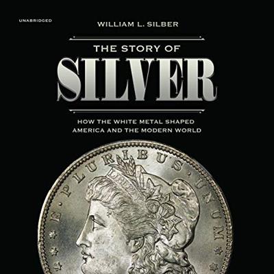 The Story of Silver   William L. Silber   2019 (History)