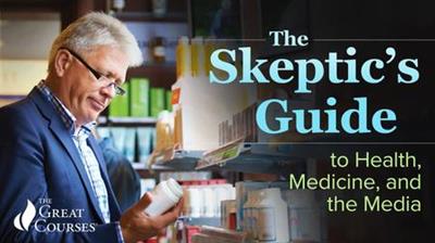 The Skeptic's Guide to Health, Medicine, and the Media - The Great Courses