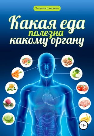 Татьяна Елисеева - Какая еда полезна какому органу (2019)