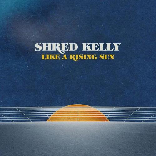 Shred Kelly - Like a Rising Sun (2020)