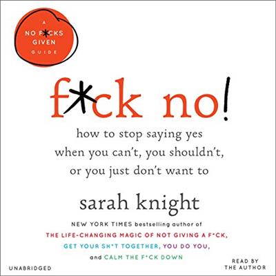 F*ck No!: How to Stop Saying Yes When You Can't, You Shouldn't, or You Just Don't Want To [Audio...