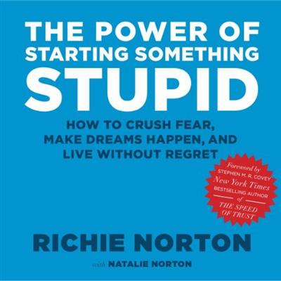 The Power of Starting Something Stupid: How to Crush Fear, Make Dreams Happen, and Live without R...
