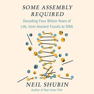 Some Assembly Required: Decoding Four Billion Years of Life, from Ancient Fossils to DNA [Audiob...