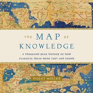 The Map of Knowledge: A Thousand Year History of How Classical Ideas Were Lost and Found [Audiob...