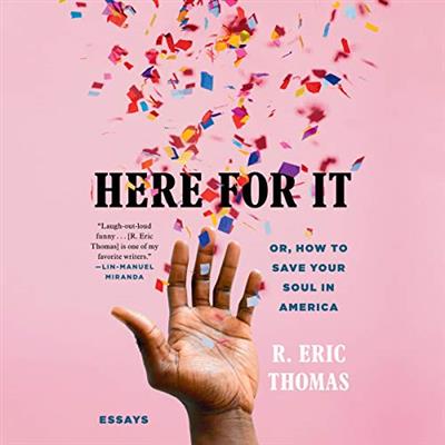 Here for It: Or, How to Save Your Soul in America: Essays [Audiobook]