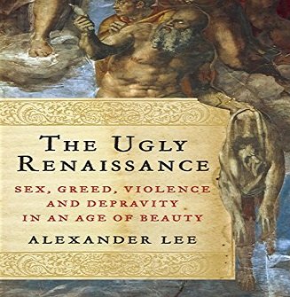 The Ugly Renaissance: Sex, Greed, Violence, and Depravity in an Age of Beauty [Audiobook]