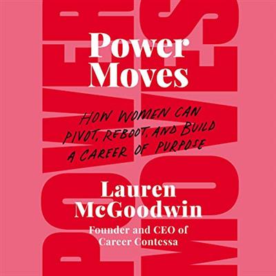 Power Moves: How Women Can Pivot, Reboot, and Build a Career of Purpose [Audiobook]