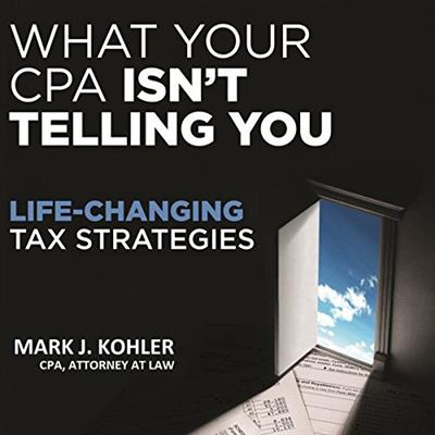 What Your CPA Isn't Telling You: Life Changing Tax Strategies [Audiobook]