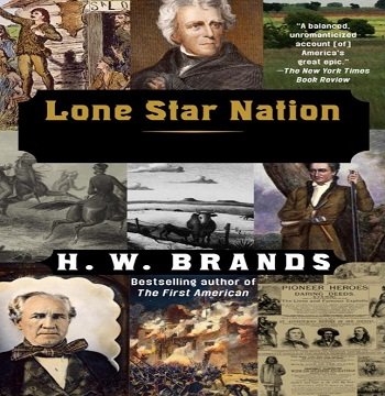 Lone Star Nation: How a Ragged Army of Courageous Volunteers Won the Battle for Texas Independenc...