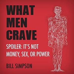 What Men Crave: Spoiler: It's Not Money, Sex, or Power [Audiobook]