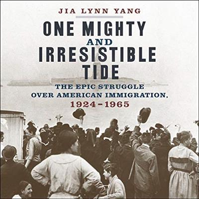 One Mighty and Irresistible Tide: The Epic Struggle over American Immigration, 1924 1965 [Audiob...