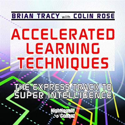 Accelerated Learning Techniques: The Express Track to Super Intelligence [Audiobook]