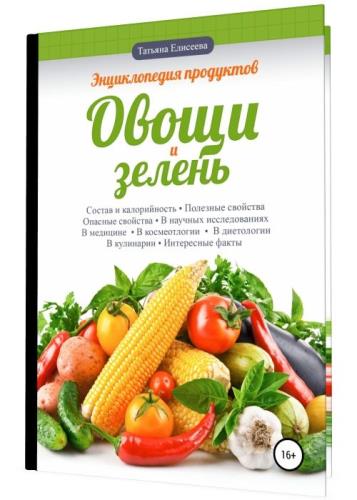 Татьяна Елисеева - Энциклопедия продуктов. Овощи и зелень