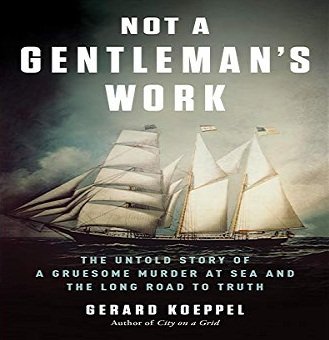 Not a Gentleman's Work: The Untold Story of a Gruesome Murder at Sea and the Long Road to Truth [...