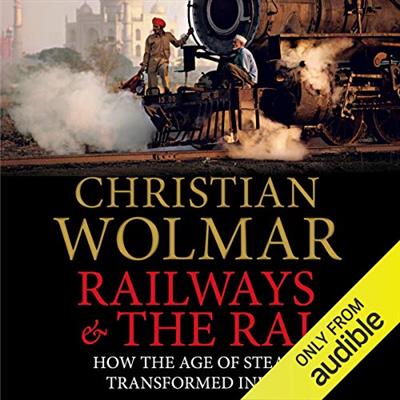 Railways and the Raj: How the Age of Steam Transformed India [Audiobook]