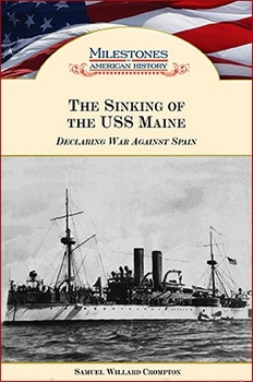 The Sinking of the USS Maine: Declaring War Against Spain (Milestones in American History)