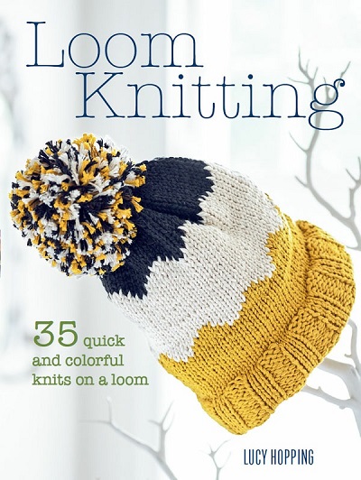 Loom Knitting: 35 quick and colorful knits on a loom