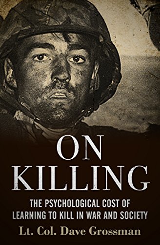 On Killing The Psychological Cost of Learning to Kill in War and Society by Lt Col Dave Grossman